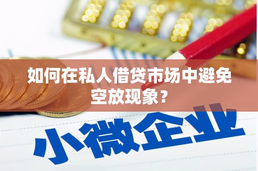 成都如何在私人借贷市场中避免空放现象？