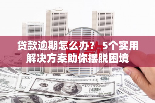 北碚贷款逾期怎么办？ 5个实用解决方案助你摆脱困境