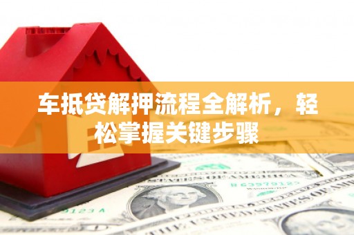 达州车抵贷解押流程全解析，轻松掌握关键步骤