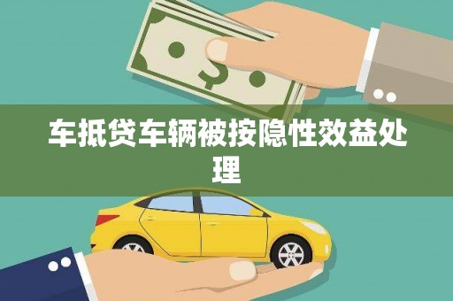 温江车抵贷车辆被按隐性效益处理