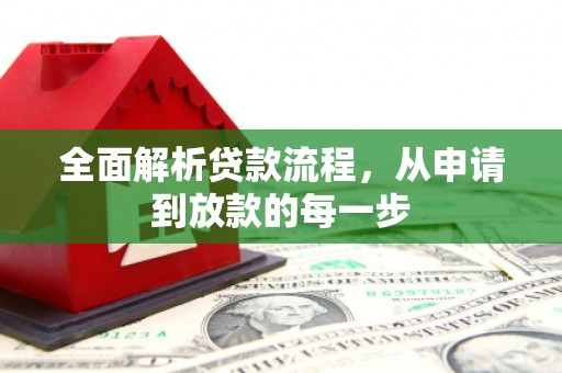 达州全面解析贷款流程，从申请到放款的每一步